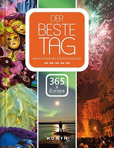 Der beste Tag – 365 x Europa: Am richtigen Ort zur richtigen Zeit (KUNTH Bildbände/Illustrierte Bücher)