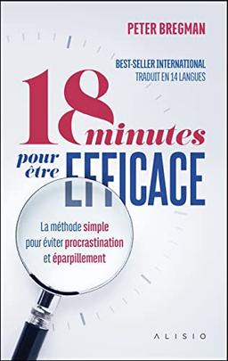 18 minutes pour être efficace : la méthode simple pour éviter procrastination et éparpillement