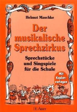 Der musikalische Sprechzirkus: Sprechstücke und Singspiele für die Schule