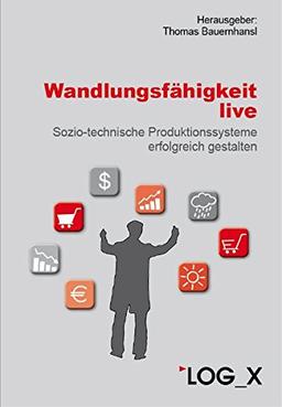 Wandlungsfähigkeit live: Sozio-technische Produktionssysteme erfolgreich gestalten