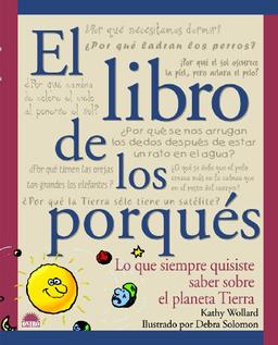 El libro de los porqués : lo que siempre quisiste saber sobre el planeta Tierra (Libros Ilustrados)