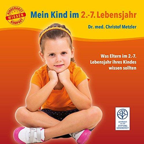 Mein Kind im 2.-7. Lebensjahr: Was Eltern im 2.-7. Lebensjahr ihres Babys wissen sollten: Was Eltern im 2.-7. Lebensjahr ihres Kindes wissen sollten (Kinderarzt-Wissen kompakt / Ratgeber für Eltern)