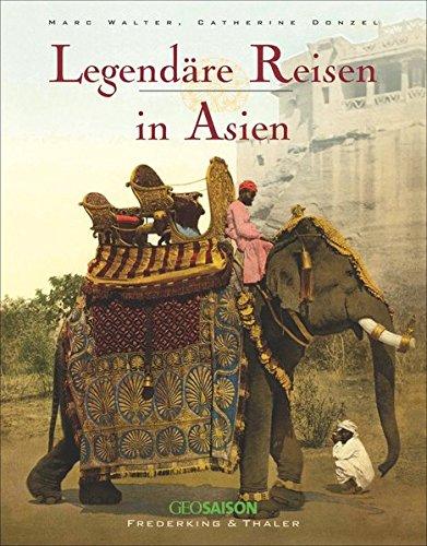 Legendäre Reisen in Asien. Ein Nostalgie-Bildband über Reisen im Orient, als Reisen in Asien noch ganz große Abenteuer waren. Mit historischen Fotos von Indochina, Malaysia, Indien, China und Ceylon