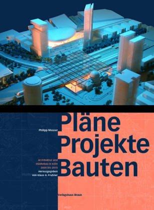 Pläne Projekte Bauten Köln: Architektur und Städtebau in Köln 2000 bis 2010