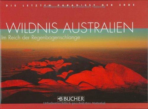 Die letzten Paradiese der Erde: Wildnis Australien: Im Reich der Regenbogenschlange