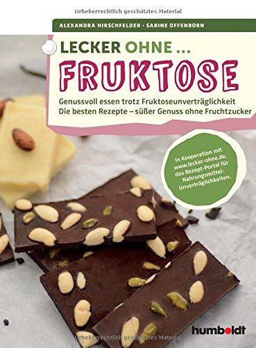 Lecker ohne... Fruktose: Genussvoll essen trotz Fruktoseunverträglichkeit. Die besten Rezepte - süßer Genuss ohne Fruchtzucker. In Kooperation mit ... für Nahrungsmittel-Unverträglichkeiten.