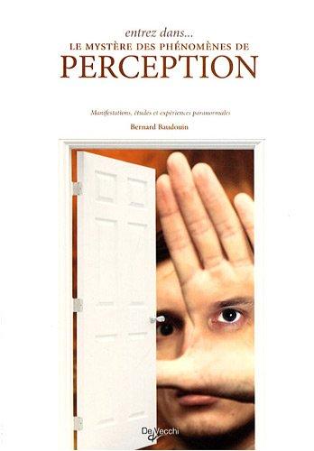 Entrez dans... le mystère des phénomènes de perception : manifestations, études et expériences paranormales