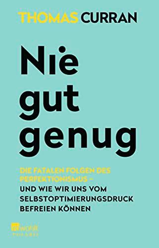 Nie gut genug: Die fatalen Folgen des Perfektionismus - und wie wir uns vom Selbstoptimierungsdruck befreien können