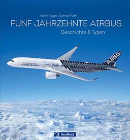 Flugzeuge: 50 Jahre Airbus. Geschichte & Typen: Der Jubiläums-Bildband zur Geschichte des europäischen Luftfahrtgiganten. Mit Bildern vom Papst der Luftfahrtfotografie Dietmar Plath