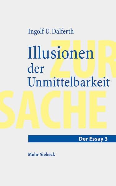 Illusionen der Unmittelbarkeit: Über einen missverstandenen Modus der Lebenswelt (Essay, Band 3)