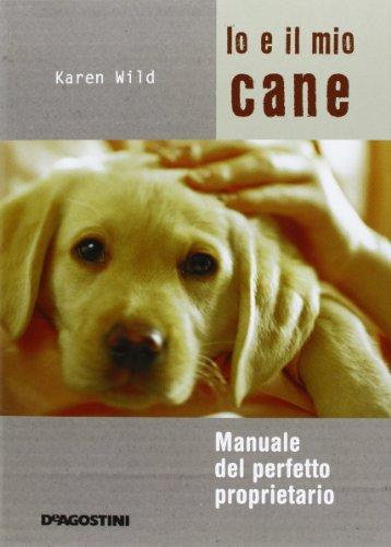 Io e il mio cane. Manuale del perfetto proprietario