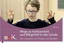 Wege zu mehr Achtsamkeit und Mitgefühl in der Schule: Eine Schatzkiste voller Übungen und Spielideen