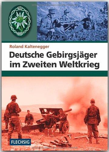 ZEITGESCHICHTE - Deutsche Gebirgsjäger im Zweiten Weltkrieg - FLECHSIG Verlag