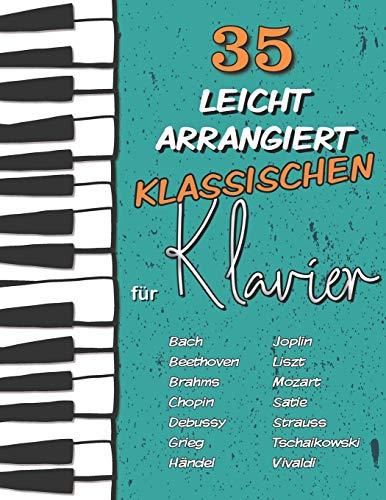 35 Leicht Arrangiert Klassischen für Klavier: Chopin, Bach, Beethoven, Tschaikowski, Mozart, Liszt, Debussy, Grieg, Satie, Joplin, Händel, Strauss, Vivaldi