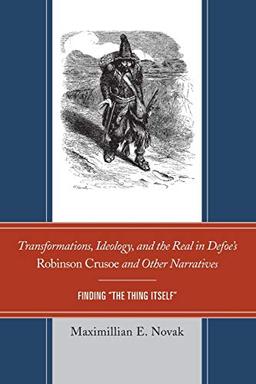 Transformations, Ideology, and the Real in Defoe's Robinson Crusoe and Other Narratives: Finding The Thing Itself