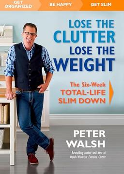 Lose the Clutter, Lose the Weight: The Six-Week Total-Life Slim Down