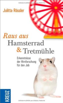 Raus aus Hamsterrad und Tretmühle: Erkenntnisse der Hirnforschung für den Job