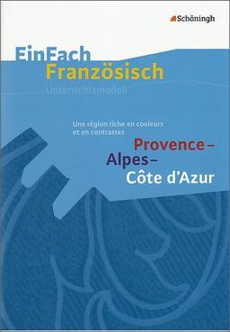 EinFach Französisch Unterrichtsmodelle: Provence - Alpes - Côte d'Azur: Une région riche en couleurs et en contrastes