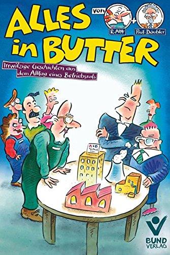 Alles in Butter: Irrwitzige Geschichten aus dem Alltag eines Betriebsrats - Bd. 1