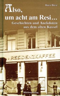 Also, um acht am Resi . . . Geschichten und Anekdoten aus dem alten Kassel