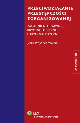 Przeciwdziałanie przestępczości zorganizowanej: Zagadnienia prawne, kryminologiczne i kryminalistyczne (MONOGRAFIE LEX)