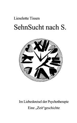 Sehnsucht nach S.: Im Liebeskreisel der Psychotherapie. Eine "Zeit"geschichte