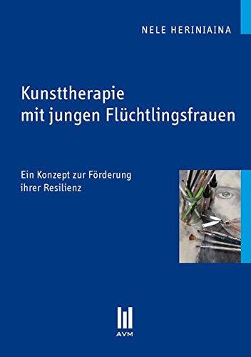 Kunsttherapie mit jungen Flüchtlingsfrauen: Ein Konzept zur Förderung ihrer Resilienz (Beiträge zur Pädagogik)