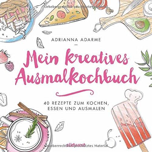 Mein kreatives Ausmalkochbuch: 40 Rezepte zum Kochen, Essen und Ausmalen