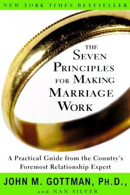 The Seven Principles for Making Marriage Work: A Practical Guide from the Country's Foremost Relationship Expert