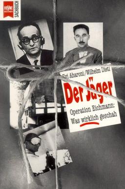 Der Jäger. Operation Eichmann: Was wirklich geschah.