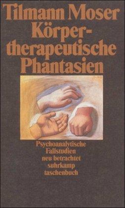 Körpertherapeutische Phantasien: Psychoanalytische Fallgeschichten neu betrachtet (suhrkamp taschenbuch)