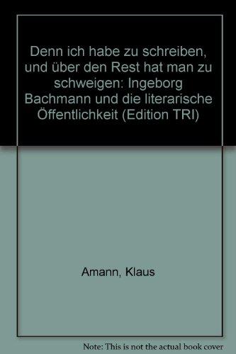 Denn ich habe zu schreiben. Und über den Rest hat man zu schweigen: Ingeborg Bachmann und die literarische Öffentlichkeit