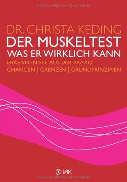 Der Muskeltest - Was er wirklich kann: Erkenntnisse aus der Praxis: Chancen, Grenzen, Grundprinzipien