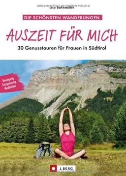 Auszeit für mich - Genusswandern Wanderführer für Frauen in Südtirol: Die schönsten Bergtouren und Wanderungen speziell für Frauen. Blumen und Kräuter ... 30 Genusstouren für Frauen in Südtirol