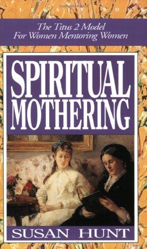 Spiritual Mothering 2/E: Titus 2 Model for Women Mentoring Women