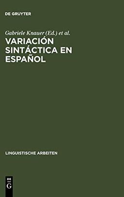 Variación sintáctica en español: Un reto para las teorías de la sintaxis (Linguistische Arbeiten, 494, Band 494)