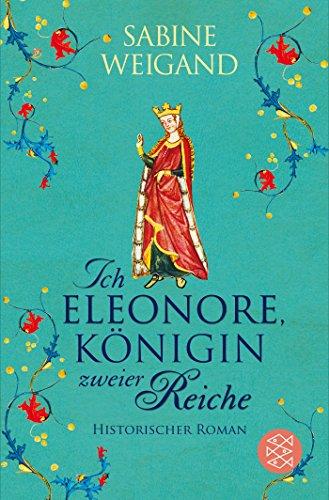 Ich, Eleonore, Königin zweier Reiche: Historischer Roman