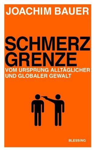 Schmerzgrenze: Vom Ursprung alltäglicher und globaler Gewalt