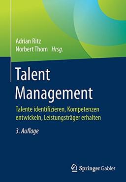 Talent Management: Talente identifizieren, Kompetenzen entwickeln, Leistungsträger erhalten