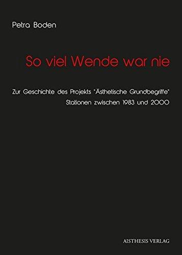 So viel Wende war nie: Zur Geschichte des Projekts "Ästhetische Grundbegriffe" - Stationen zwischen 1983 und 2000