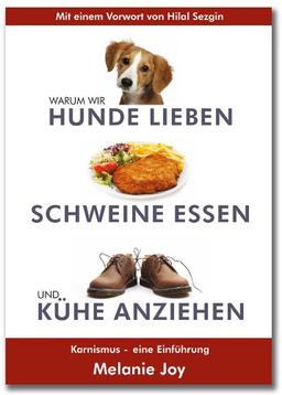 Warum wir Hunde lieben, Schweine essen und Kühe anziehen: Karnismus - eine Einführung