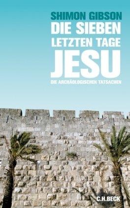 Die sieben letzten Tage Jesu: Die archäologischen Tatsachen