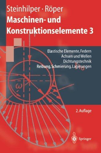 Maschinen- und Konstruktionselemente 3: Elastische Elemente, Federn Achsen und Wellen Dichtungstechnik Reibung, Schmierung, Lagerungen (Springer-Lehrbuch)