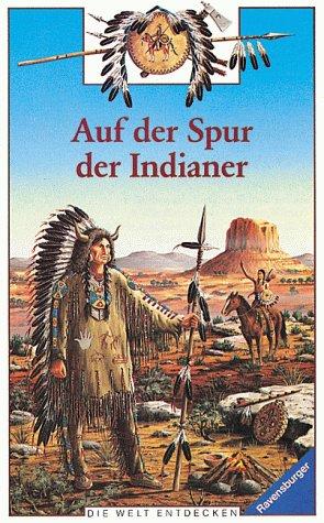 Auf der Spur der Indianer. Die Welt entdecken. ( Ab 8 J.)