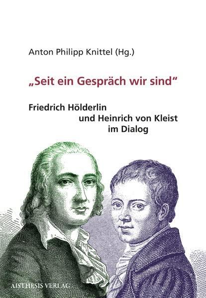 "Seit ein Gespräch wir sind": Friedrich Hölderlin und Heinrich von Kleist im Dialog