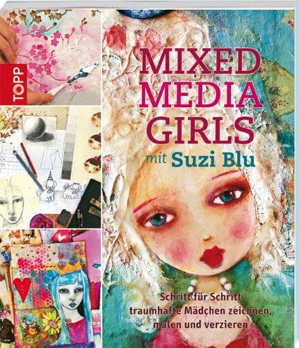 Mixed-Media Girls mit Suzi Blu: Schritt für Schritt traumhafte Mädchen zeichnen, malen und verzieren ((mit Button: Der neue Trend Mixed Media))