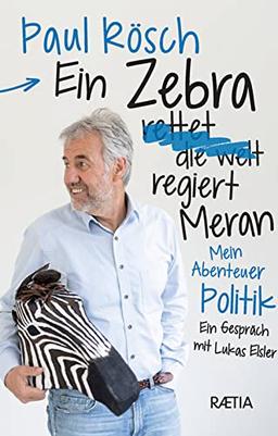 Ein Zebra (rettet die Welt) regiert Meran.: Mein Abenteuer Politik. Ein Gespräch mit Lukas Elsler