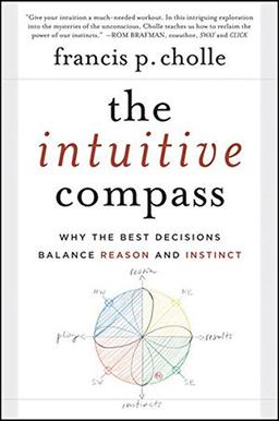 The Intuitive Compass: Why the Best Decisions Balance Reason and Instinct