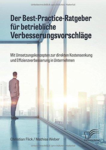 Der Best-Practice-Ratgeber für betriebliche Verbesserungsvorschläge. Mit Umsetzungskonzepten zur direkten Kostensenkung und Effizienzverbesserung in Unternehmen