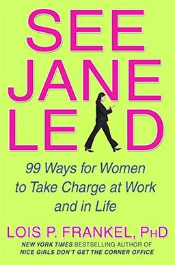 See Jane Lead: 99 Ways for Women to Take Charge at Work: 99 Ways for Women to Take Charge - And Inspire Others to Follow